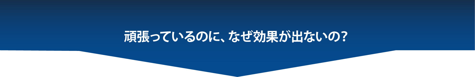 頑張っているのになぜ効果が出ないの？